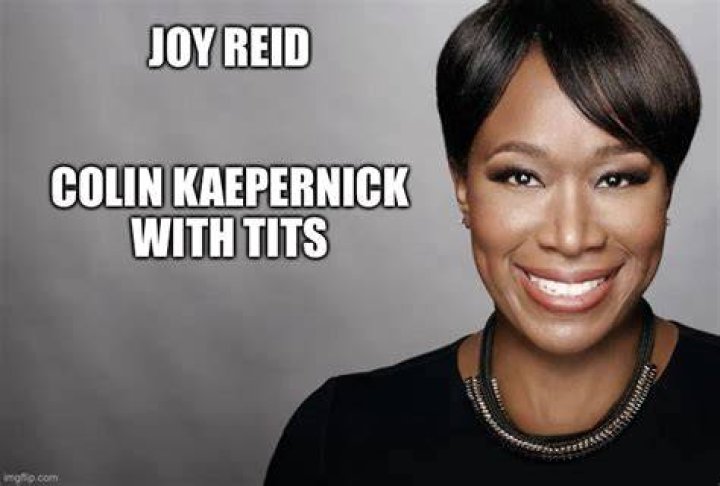 Joy Reid is Colin Kaepernick with tits Imgflip